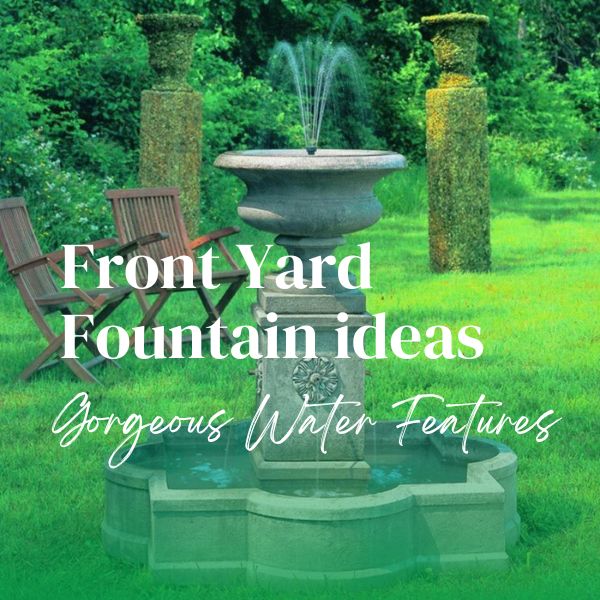 Front Yard Fountain Ideas: Gorgeous Water Features